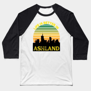 Life Is Better In Ashland - Ashland Skyline - Ashland Skyline City Travel & Adventure Lover Baseball T-Shirt